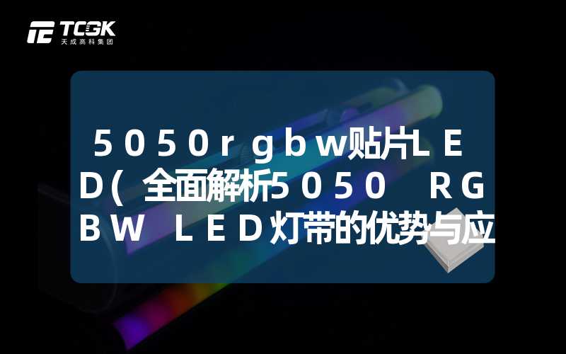 5050rgbw贴片LED(全面解析5050 RGBW LED灯带的优势与应用)